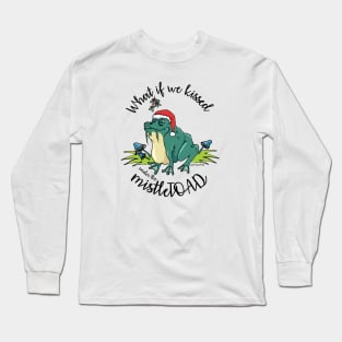 What if we kissed under the mistleTOAD Long Sleeve T-Shirt